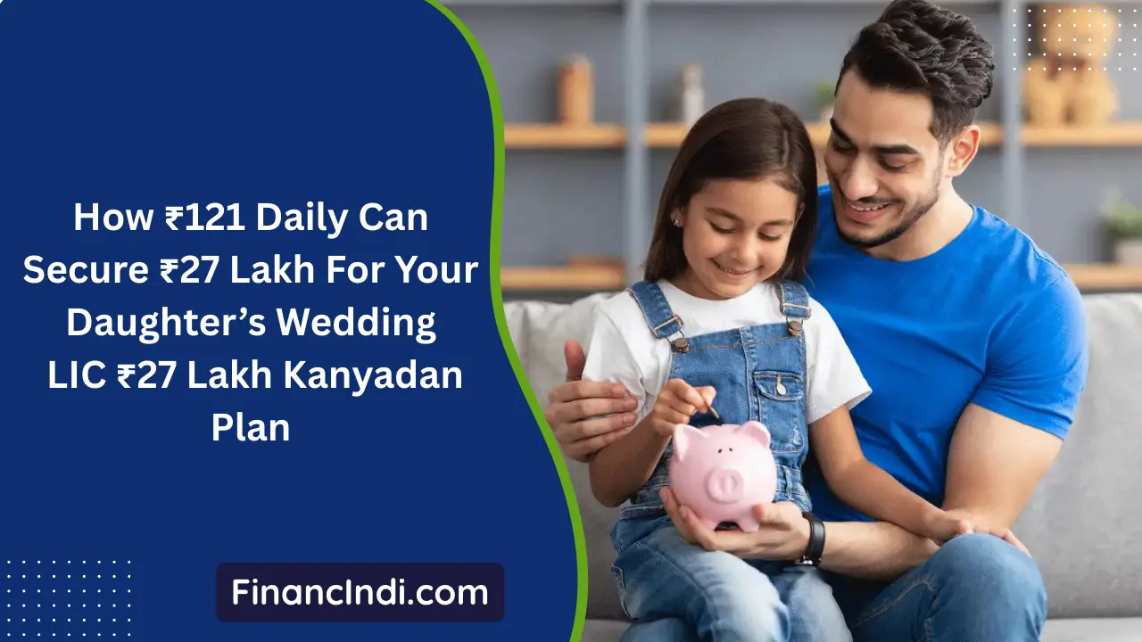 How ₹121 Daily Can Secure ₹27 Lakh For Your Daughter’s Wedding: LIC ₹27 Lakh Kanyadan Plan